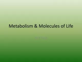Metabolism &amp; Molecules of Life
