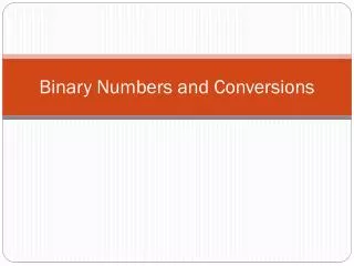 Binary Numbers and Conversions