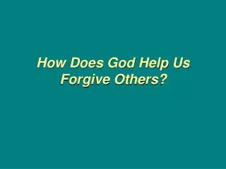 How Does God Help Us Forgive Others?