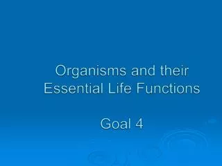 Organisms and their Essential Life Functions Goal 4