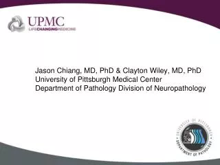 Jason Chiang, MD, PhD &amp; Clayton Wiley, MD, PhD University of Pittsburgh Medical Center