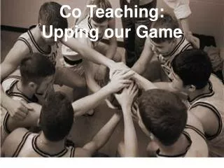 Co Teaching: Upping our Game