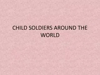 CHILD SOLDIERS AROUND THE WORLD