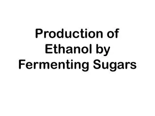 Production of Ethanol by Fermenting Sugars