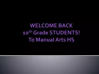 WELCOME BACK 10 th Grade STUDENTS ! To Manual Arts HS