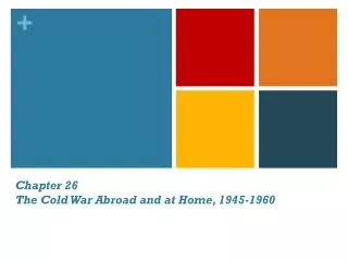 Chapter 26 The Cold War Abroad and at Home, 1945-1960