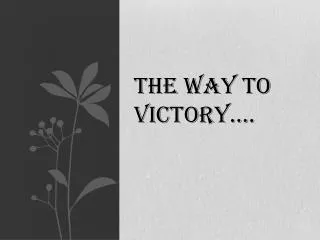 The Way To Victory….