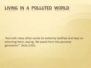 LIVING IN A POLLUTED WORLD
