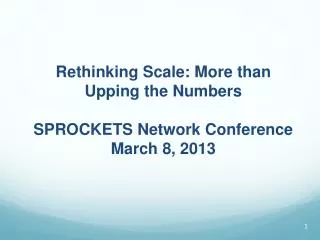 Rethinking Scale: More than Upping the Numbers SPROCKETS Network Conference March 8, 2013