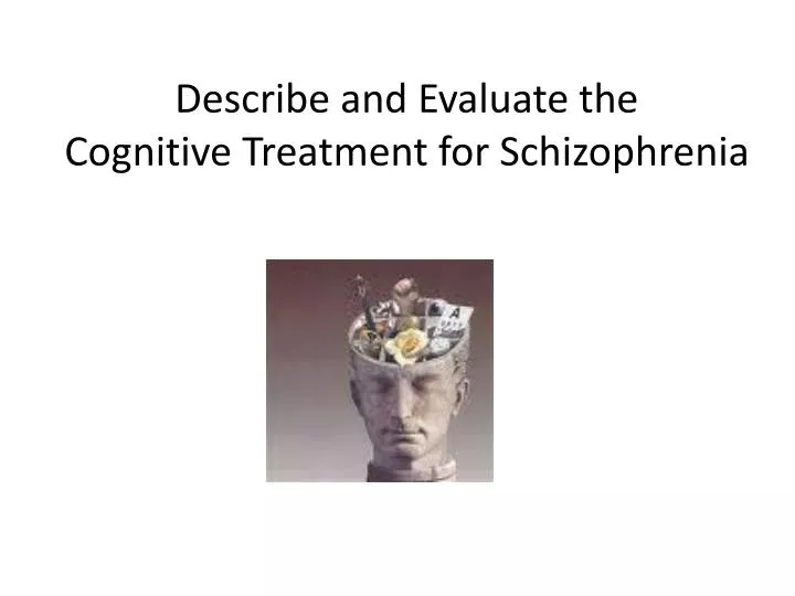 describe and evaluate the cognitive treatment for schizophrenia