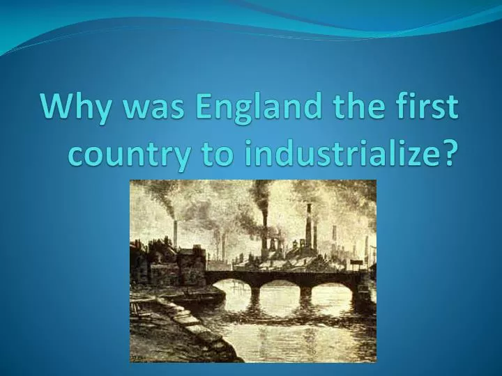 why was england the first country to industrialize