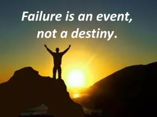 Failure is an event, not a destiny .