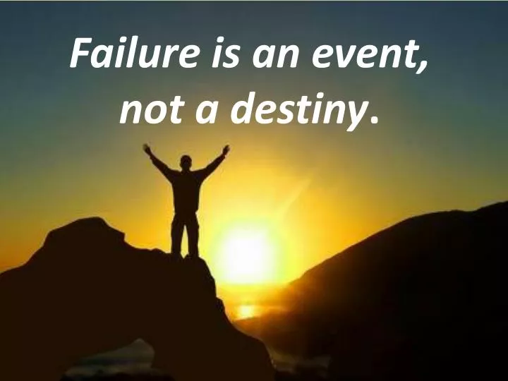 failure is an event not a destiny