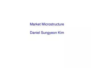 Market Microstructure Daniel Sungyeon Kim