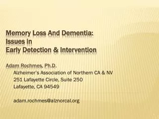 Memory Loss And Dementia: Issues in Early Detection &amp; Intervention Adam Rochmes , Ph.D.