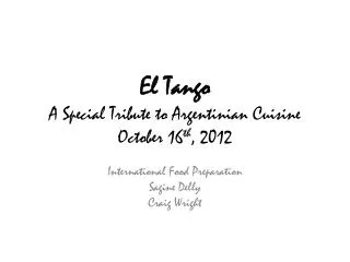 El Tango A Special Tribute to Argentinian Cuisine October 16 th , 2012