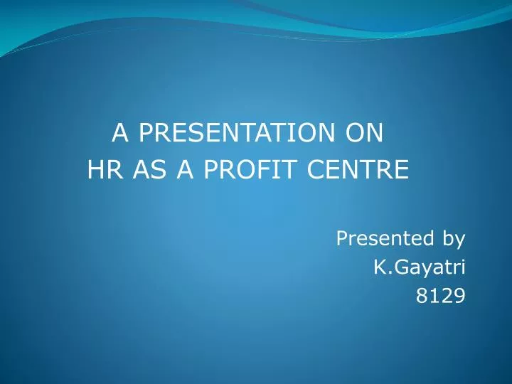 a presentation on hr as a profit centre presented by k gayatri 8129