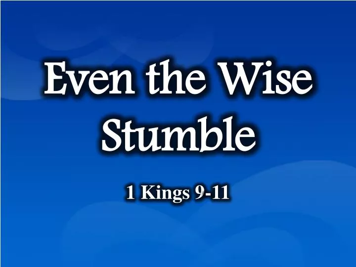 even the wise stumble