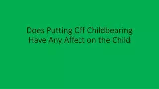 Does Putting Off Childbearing Have Any Affect on the Child
