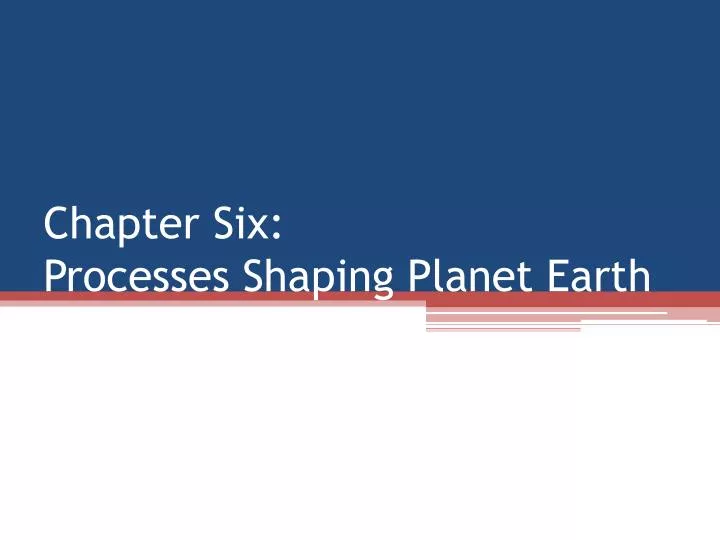 chapter six processes shaping planet earth