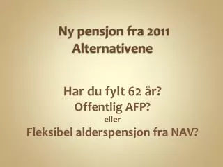 Ny pensjon fra 2011 Alternativene