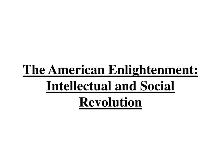 PPT - The American Enlightenment: Intellectual and Social Revolution ...