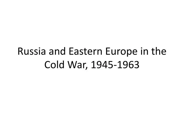 russia and eastern europe in the cold war 1945 1963
