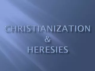 Christianization &amp; Heresies