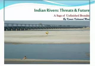 Indian Rivers: Threats &amp; Future A Saga of Unfinished Brutality By Kumar Kalanand Mani