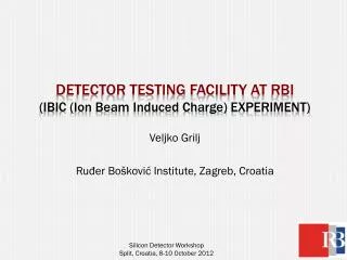 Detector testing facility a t RBI (IBIC ( Ion Beam Induced Charge ) experiment)