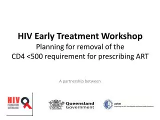 HIV Early Treatment Workshop Planning for removal of the CD4 &lt;500 requirement for prescribing ART