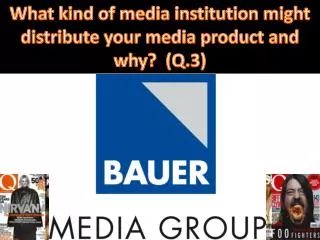 What kind of media institution might distribute your media product and why? (Q.3)