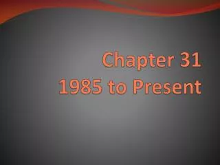 Chapter 31 1985 to Present