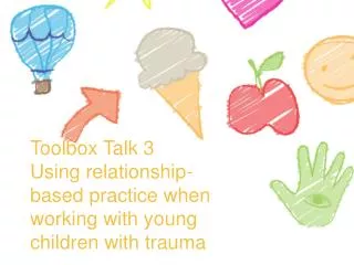 Toolbox Talk 3 Using relationship-based practice when working with young children with trauma