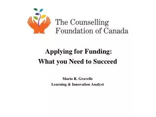 Applying for Funding: What you N eed to Succeed Mario R. Gravelle Learning &amp; Innovation Analyst