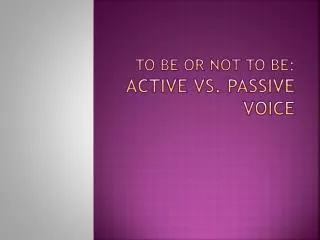 To Be or Not To Be: Active vs. Passive Voice