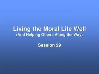 Living the Moral Life Well (And Helping Others Along the Way)