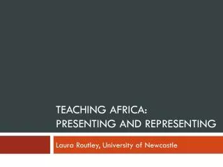 Teaching Africa: PRESENTING and REPRESENTING