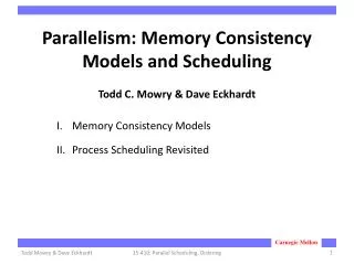Parallelism: Memory Consistency Models and Scheduling Todd C. Mowry &amp; Dave Eckhardt