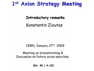 1 st Axion Strategy Meeting Introductory remarks Konstantin Zioutas