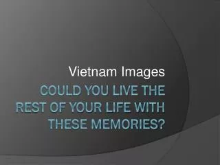 Could You live the rest of your life With these Memories?