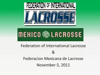 Federation of International Lacrosse &amp; Federacion Mexicana de Lacrosse November 5, 2011