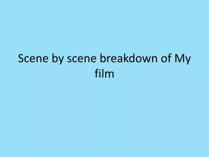 scene by scene breakdown of my film