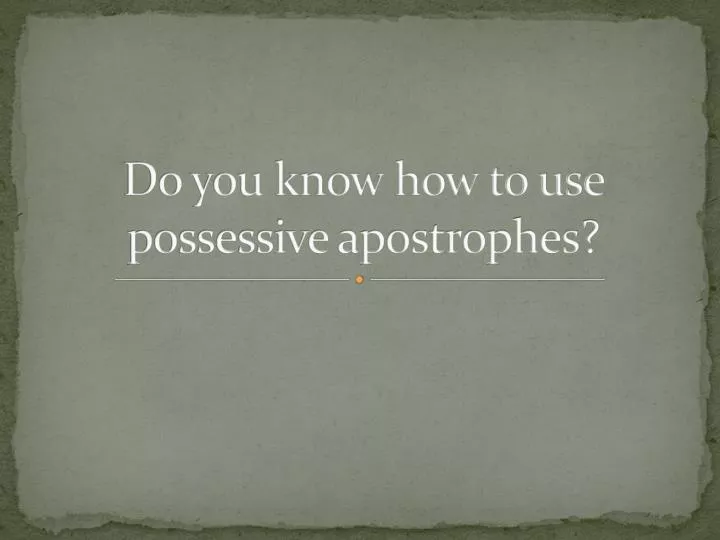 do you know how to use possessive apostrophes