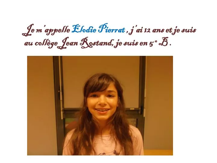 j e m appelle elodie pierrat j ai 12 ans et je suis au coll ge jean rostand je suis en 5 b