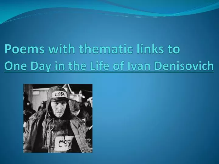 poems with thematic links to one day in the life of ivan denisovich