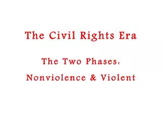 The Civil Rights Era The Two Phases: Nonviolence &amp; Violent