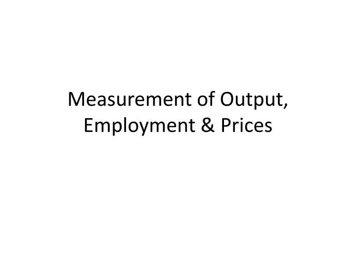 measurement of output employment prices