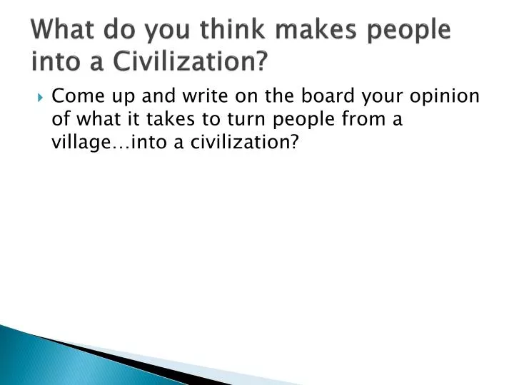 what do you think makes people into a civilization