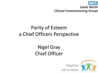 Parity of Esteem a Chief Officers Perspective Nigel Gray Chief Officer